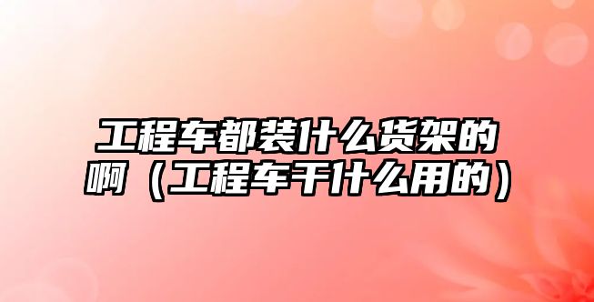 工程車都裝什么貨架的?。üこ誊嚫墒裁从玫模?/>
									</a>
									</i>
									<h2><a href=