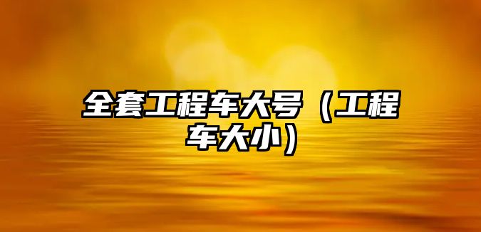 全套工程車大號(hào)（工程車大?。? class=