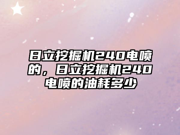 日立挖掘機240電噴的，日立挖掘機240電噴的油耗多少