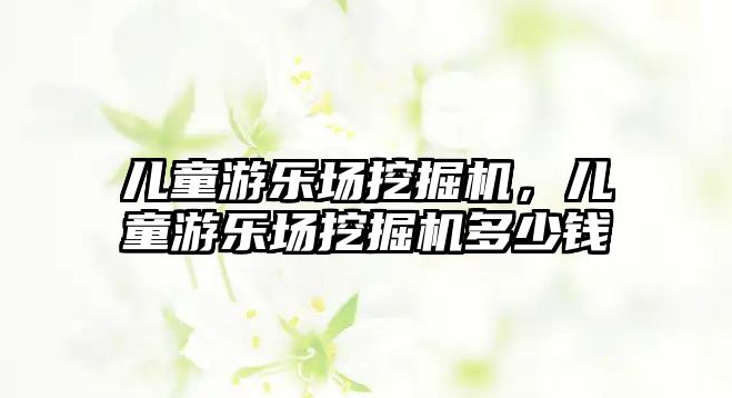 兒童游樂場挖掘機，兒童游樂場挖掘機多少錢