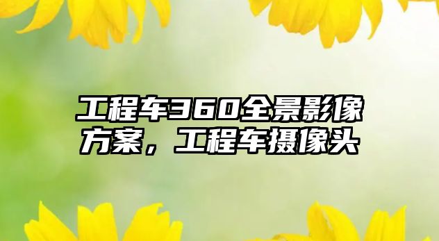 工程車360全景影像方案，工程車攝像頭