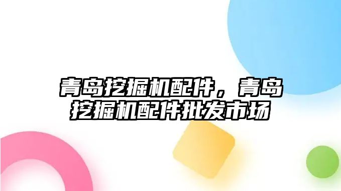 青島挖掘機配件，青島挖掘機配件批發(fā)市場