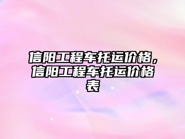 信陽工程車托運價格，信陽工程車托運價格表