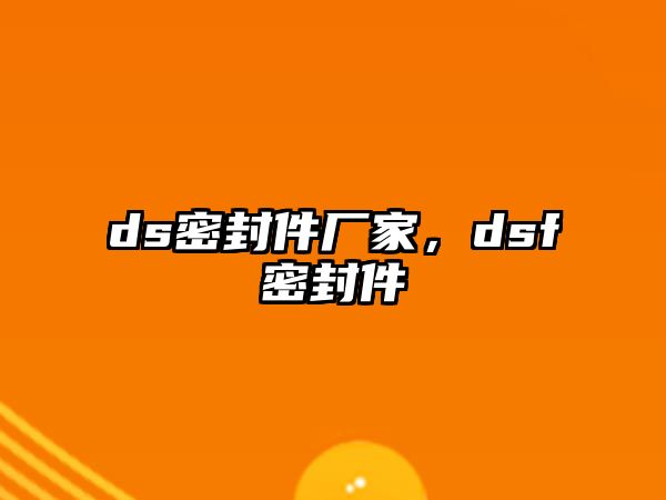 ds密封件廠家，dsf密封件