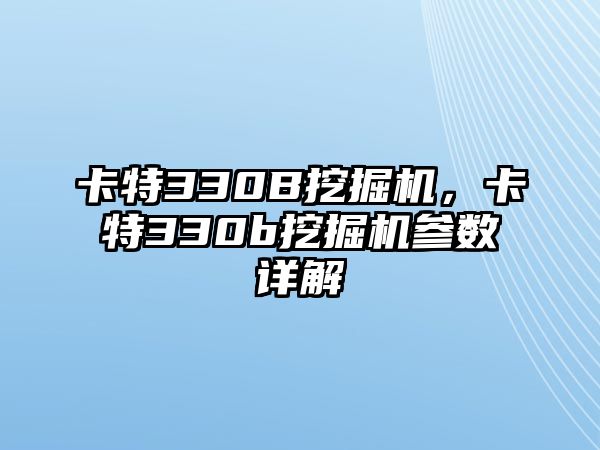 卡特330B挖掘機，卡特330b挖掘機參數(shù)詳解