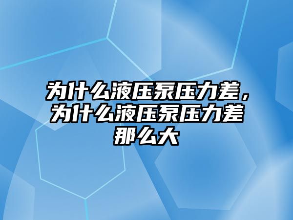 為什么液壓泵壓力差，為什么液壓泵壓力差那么大