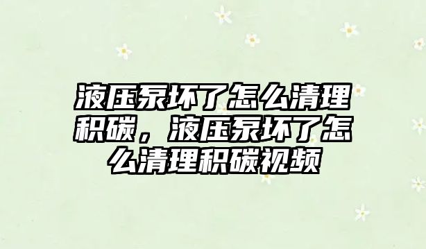 液壓泵壞了怎么清理積碳，液壓泵壞了怎么清理積碳視頻