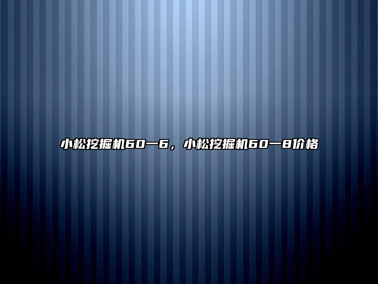 小松挖掘機60一6，小松挖掘機60一8價格