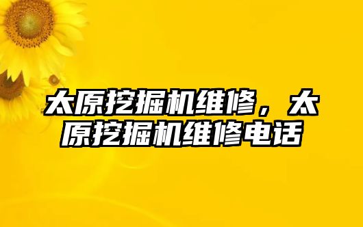 太原挖掘機維修，太原挖掘機維修電話