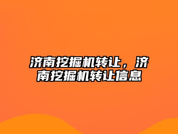 濟南挖掘機轉讓，濟南挖掘機轉讓信息