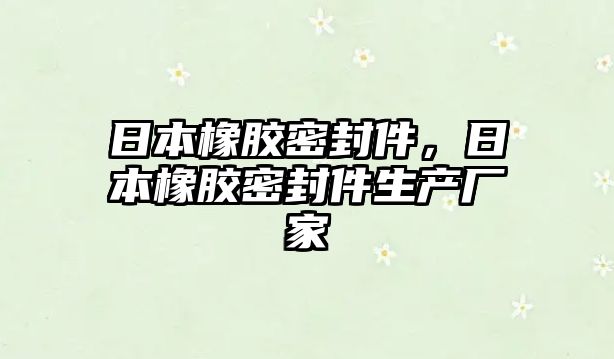 日本橡膠密封件，日本橡膠密封件生產(chǎn)廠家