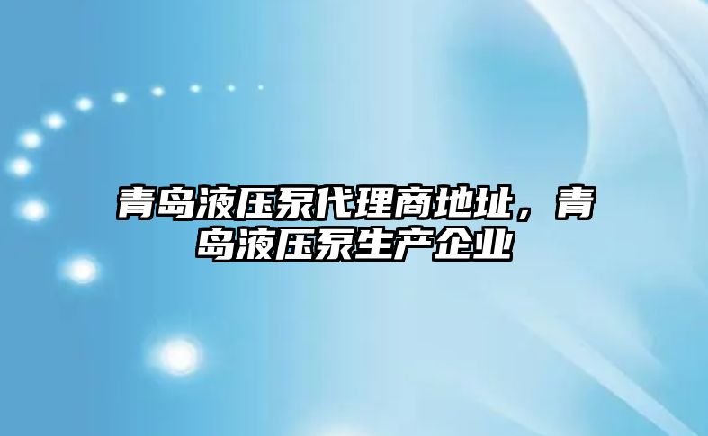 青島液壓泵代理商地址，青島液壓泵生產(chǎn)企業(yè)