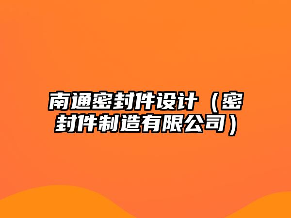 南通密封件設(shè)計(jì)（密封件制造有限公司）