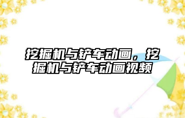 挖掘機與鏟車動畫，挖掘機與鏟車動畫視頻