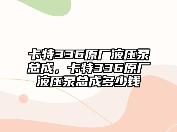 卡特336原廠液壓泵總成，卡特336原廠液壓泵總成多少錢