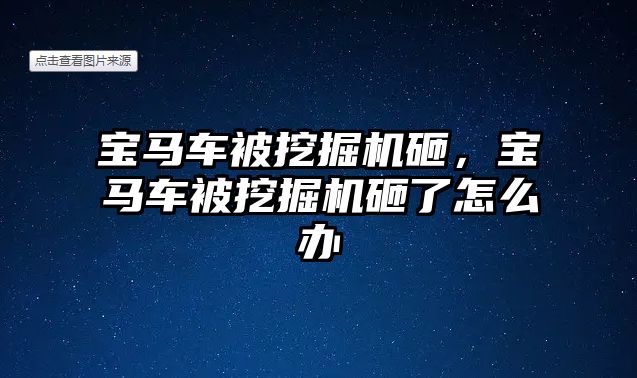 寶馬車被挖掘機砸，寶馬車被挖掘機砸了怎么辦