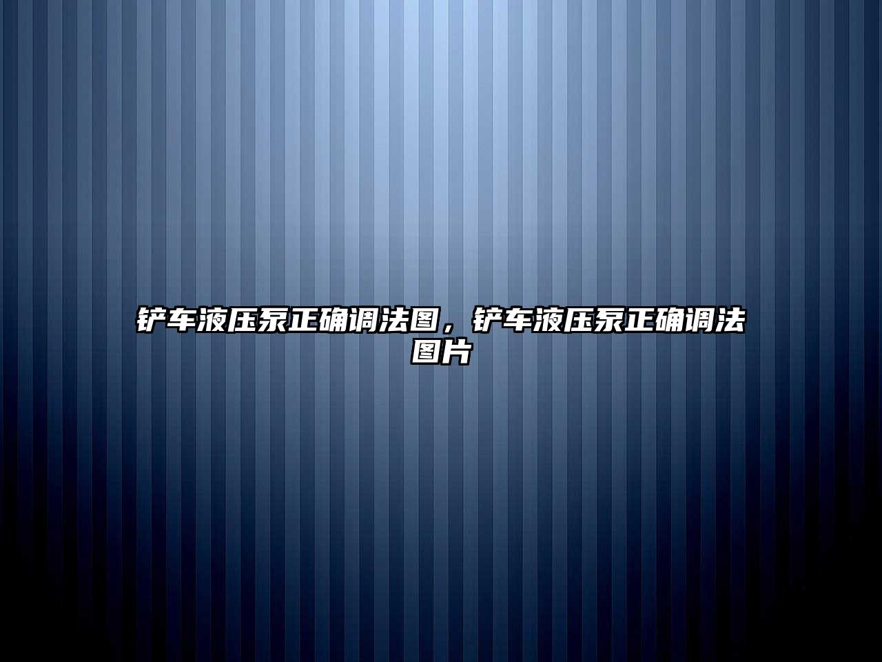 鏟車液壓泵正確調(diào)法圖，鏟車液壓泵正確調(diào)法圖片