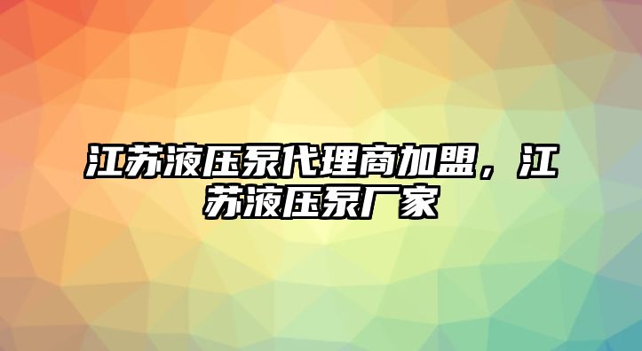 江蘇液壓泵代理商加盟，江蘇液壓泵廠家