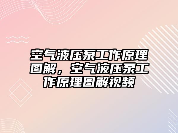 空氣液壓泵工作原理圖解，空氣液壓泵工作原理圖解視頻