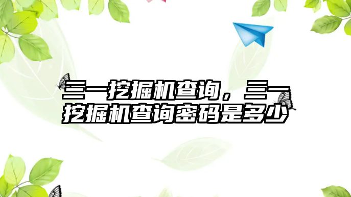 三一挖掘機查詢，三一挖掘機查詢密碼是多少