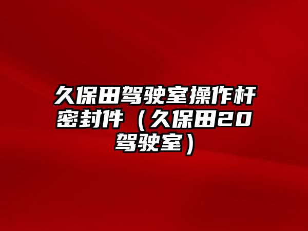 久保田駕駛室操作桿密封件（久保田20駕駛室）