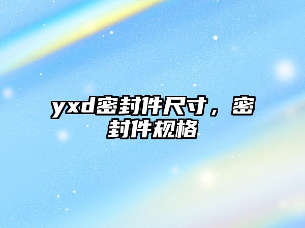 yxd密封件尺寸，密封件規(guī)格