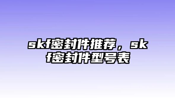 skf密封件推薦，skf密封件型號表