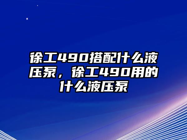 徐工490搭配什么液壓泵，徐工490用的什么液壓泵