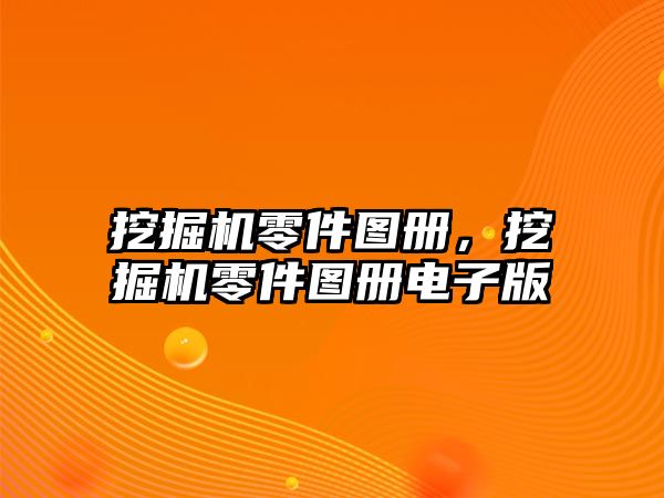 挖掘機零件圖冊，挖掘機零件圖冊電子版