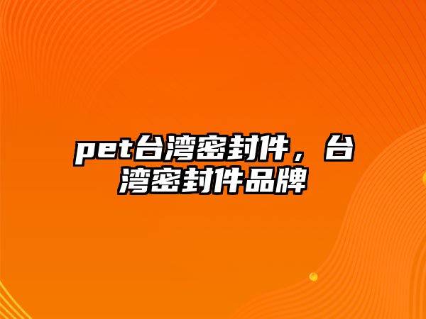 pet臺灣密封件，臺灣密封件品牌