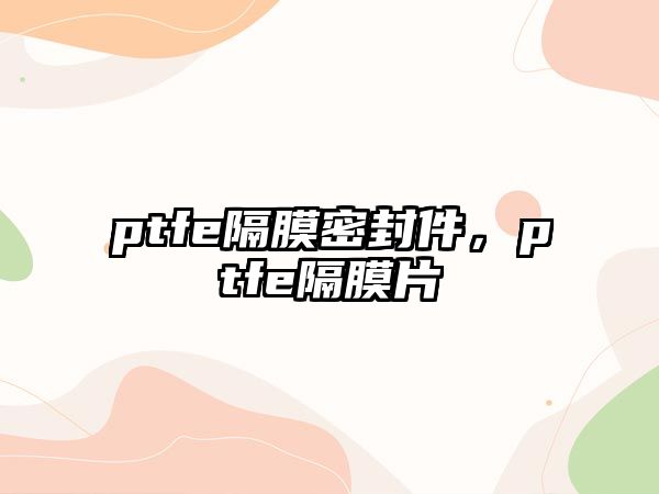 ptfe隔膜密封件，ptfe隔膜片