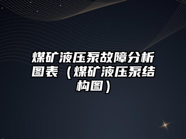 煤礦液壓泵故障分析圖表（煤礦液壓泵結(jié)構(gòu)圖）