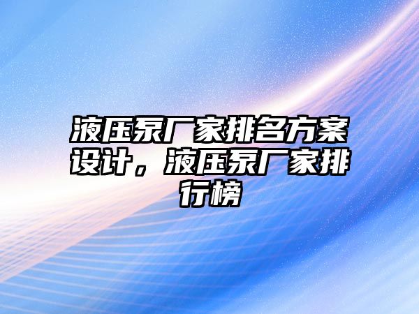 液壓泵廠家排名方案設(shè)計(jì)，液壓泵廠家排行榜