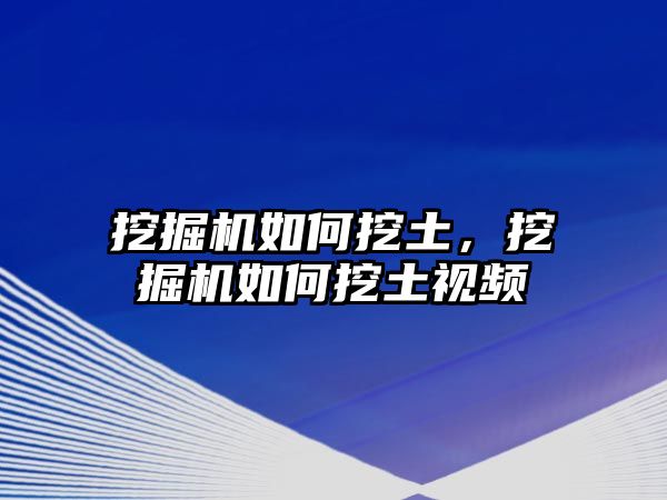 挖掘機如何挖土，挖掘機如何挖土視頻