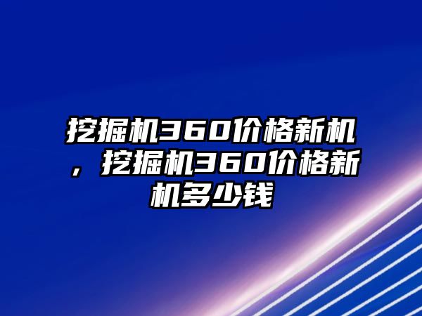 挖掘機(jī)360價(jià)格新機(jī)，挖掘機(jī)360價(jià)格新機(jī)多少錢