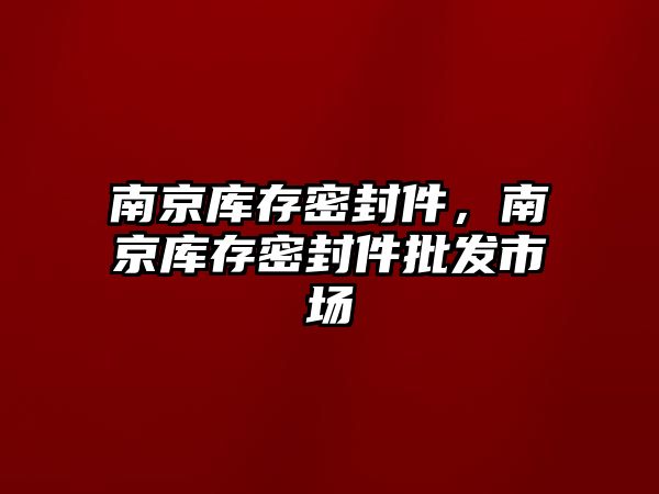 南京庫存密封件，南京庫存密封件批發(fā)市場