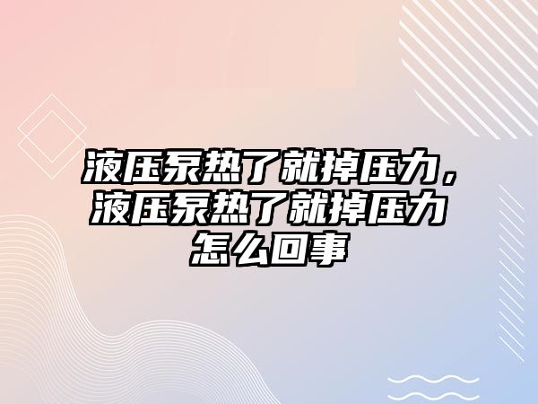 液壓泵熱了就掉壓力，液壓泵熱了就掉壓力怎么回事