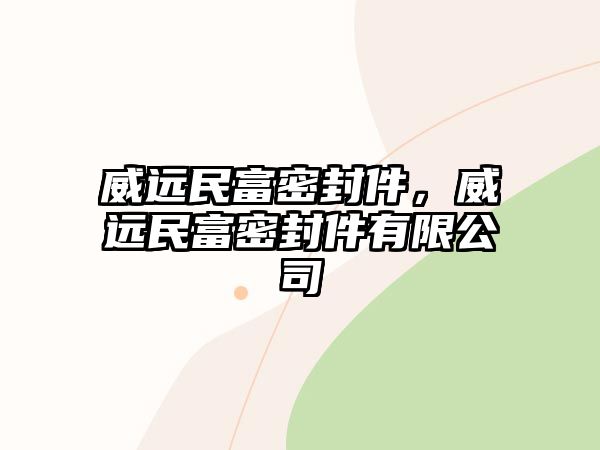 威遠(yuǎn)民富密封件，威遠(yuǎn)民富密封件有限公司