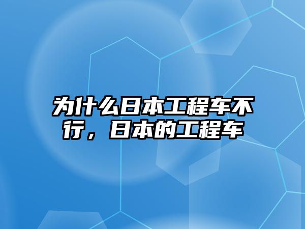 為什么日本工程車不行，日本的工程車