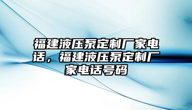 福建液壓泵定制廠家電話，福建液壓泵定制廠家電話號(hào)碼