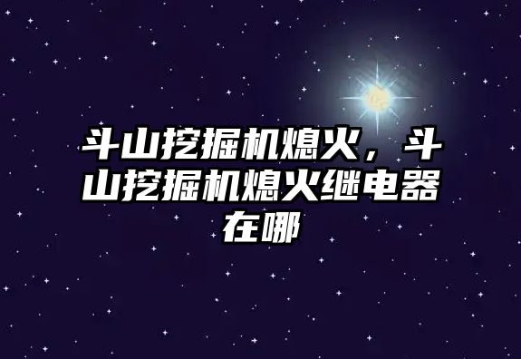 斗山挖掘機(jī)熄火，斗山挖掘機(jī)熄火繼電器在哪