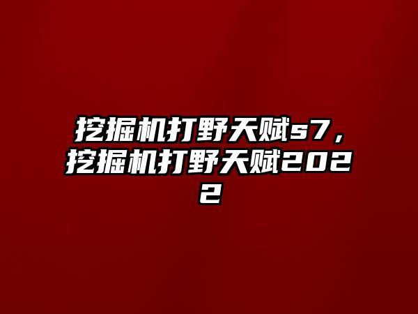 挖掘機(jī)打野天賦s7，挖掘機(jī)打野天賦2022