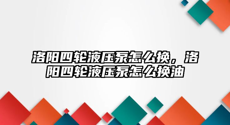 洛陽四輪液壓泵怎么換，洛陽四輪液壓泵怎么換油