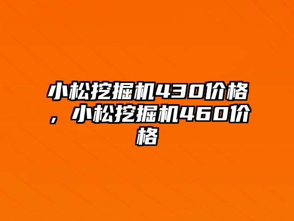 小松挖掘機430價格，小松挖掘機460價格