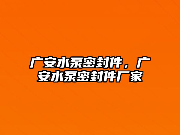 廣安水泵密封件，廣安水泵密封件廠家