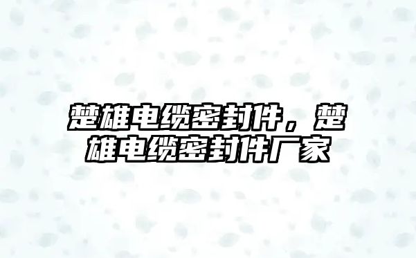 楚雄電纜密封件，楚雄電纜密封件廠家