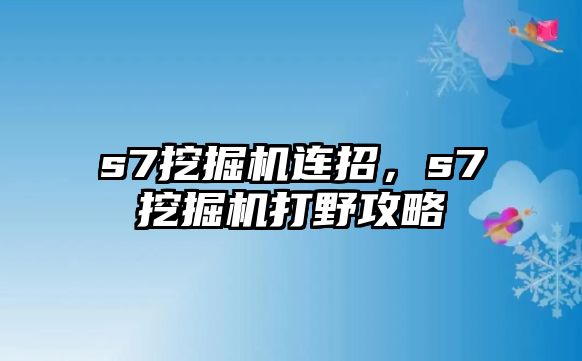 s7挖掘機連招，s7挖掘機打野攻略