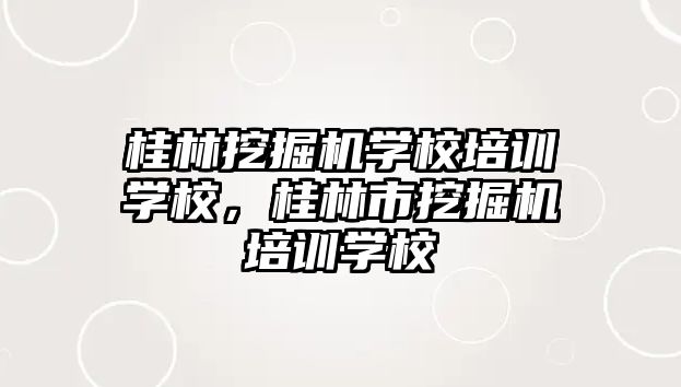 桂林挖掘機學校培訓學校，桂林市挖掘機培訓學校