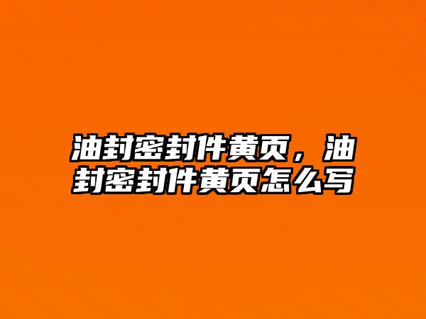 油封密封件黃頁，油封密封件黃頁怎么寫