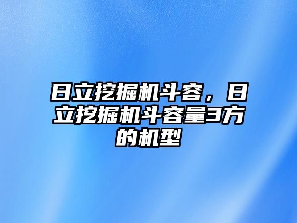 日立挖掘機斗容，日立挖掘機斗容量3方的機型